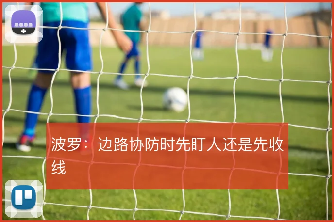 波罗：边路协防时先盯人还是先收线
