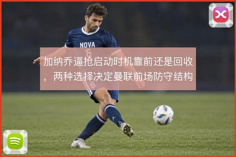 加纳乔逼抢启动时机靠前还是回收，两种选择决定曼联前场防守结构