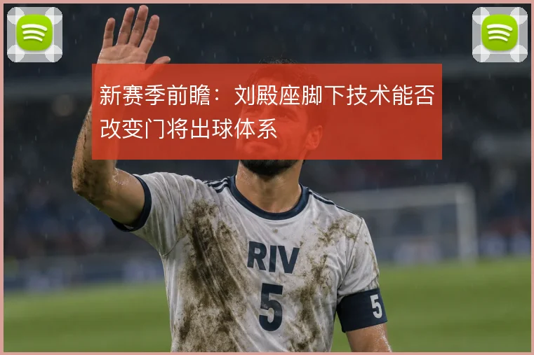 新赛季前瞻：刘殿座脚下技术能否改变门将出球体系