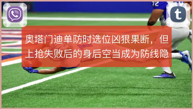 奥塔门迪单防时选位凶狠果断,但上抢失败后的身后空当成为防线隐患