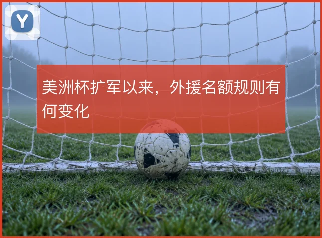 美洲杯扩军以来，外援名额规则有何变化