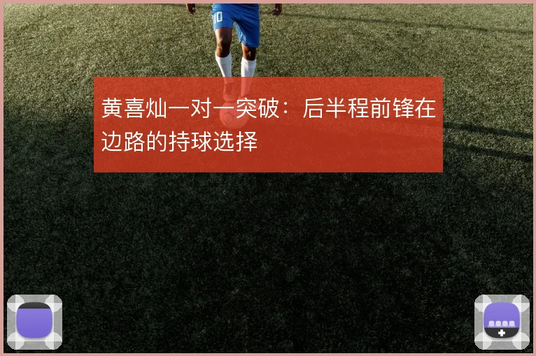 黄喜灿一对一突破：后半程前锋在边路的持球选择