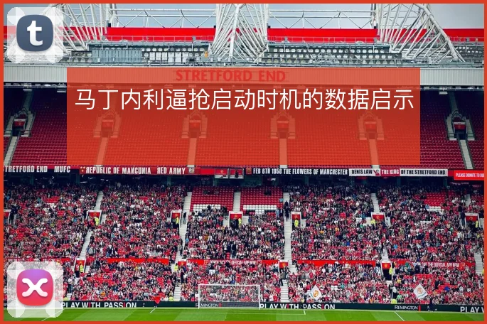 马丁内利逼抢启动时机的数据启示