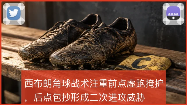 西布朗角球战术注重前点虚跑掩护，后点包抄形成二次进攻威胁