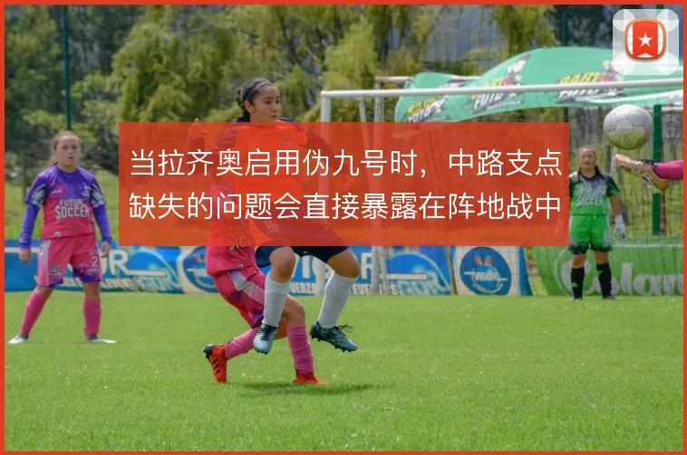 当拉齐奥启用伪九号时,中路支点缺失的问题会直接暴露在阵地战中